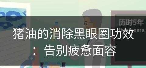 猪油的消除黑眼圈功效：告别疲惫面容